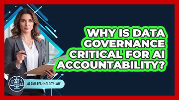 Why Is Data Governance Critical For AI Accountability? - AI and Technology Law