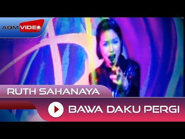 RUTH SAHANAYA - BAWA DAKU PERGI