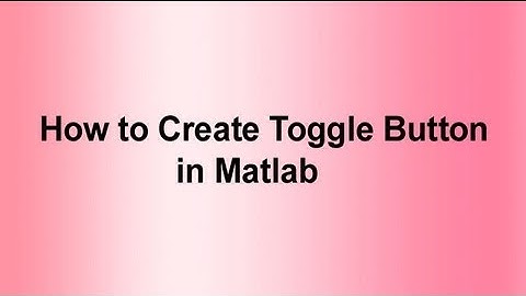 How to Create Toggle Button in Matlab
