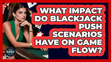 What Impact Do Blackjack Push Scenarios Have On Game Flow? - The Blackjack Blueprint