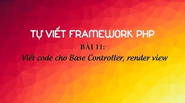 Hướng dẫn tự viết framework PHP - Bài 11: Viết code cho Base Controller, render view