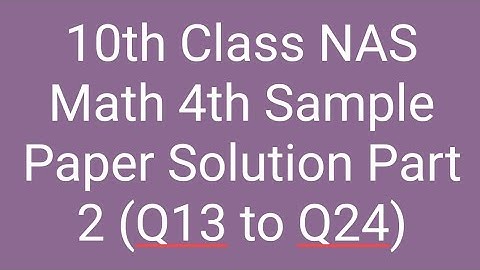 10th Class NAS Math 4th Sample Paper Solution Part 2 (Q13 to Q24) With Full Explanation