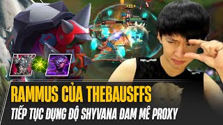 RAMMUS CỦA THEBAUSFFS TIẾP TỤC ĐỤNG ĐỘ SHYVANA ĐAM MÊ PROXY VÀ CÁI KẾT