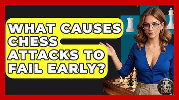 What Causes Chess Attacks To Fail Early? - The Chess Codex