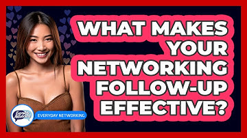 What Makes Your Networking Follow-up Effective? - Everyday-Networking