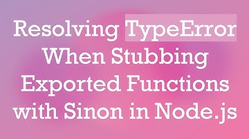 Resolving TypeError When Stubbing Exported Functions with Sinon in Node.js