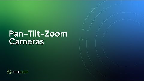 How Do PTZ Cameras Work? | TrueLook PTZ Controls