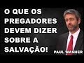 Paul Washer - O que os Pregadores Devem Dizer Sobre a Salvação