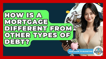 How Is A Mortgage Different From Other Types Of Debt? - Your Guide to Budgeting