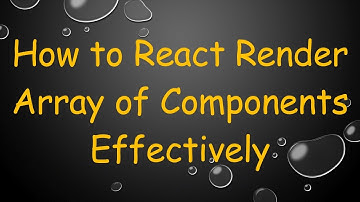 How to React Render Array of Components Effectively