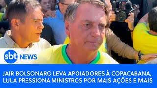 Jair Bolsonaro leva apoiadores à Copacabana, Lula pressiona ministros por mais ações e mais