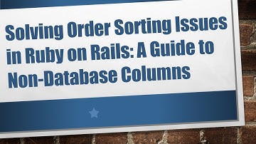 Solving Order Sorting Issues in Ruby on Rails: A Guide to Non-Database Columns