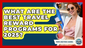 What Are the Best Travel Reward Programs for 2025? | Points and Perks Channel News