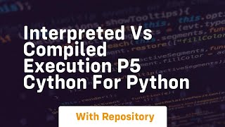 interpreted vs compiled execution p5 cython for python