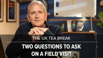 UX Tea Break: Two questions to ask on a field visit