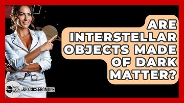 Are Interstellar Objects Made Of Dark Matter? - Physics Frontier