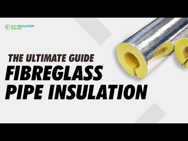 Fibreglass Pipe Insulation - The Ultimate Guide 