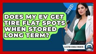 Does My EV Get Tire Flat Spots When Stored Long Term? - Electric Vehicle Insiders