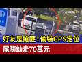 好友是搶匪！ 偷裝GPS定位 尾隨劫走70萬元