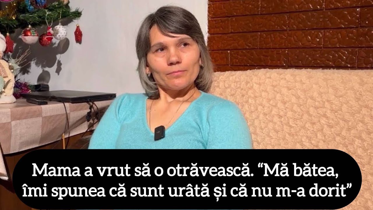 Mama a vrut să o otrăvească. “Mă bătea, îmi spunea că sunt urâtă și că nu m-a dorit”