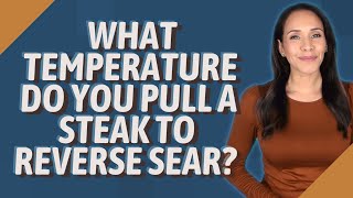 What temperature do you pull a steak to reverse Sear?