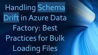 Handling Schema Drift in Azure Data Factory: Best Practices for Bulk Loading Files