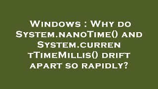 Windows : Why do System.nanoTime() and System.currentTimeMillis() drift apart so rapidly?