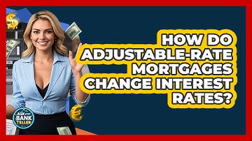 How Do Adjustable-Rate Mortgages Change Interest Rates? - Ask Your Bank Teller
