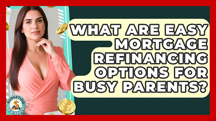 What Are Easy Mortgage Refinancing Options For Busy Parents? - Budgeting as a Parent