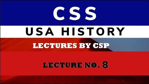 History of USA CSS Lecture 8- Lecture By CSP Officer