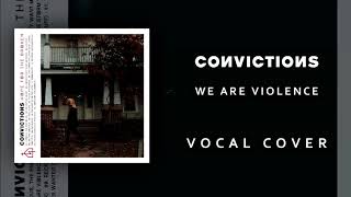 Convictions - We Are Violence (Vocal Cover)