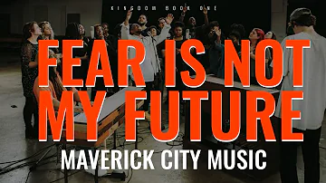 Fear is not my future (lyrics) || Maverick City Music