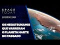 OS MEGATSUNAMIS QUE VARRERAM O PLANETA MARTE NO PASSADO