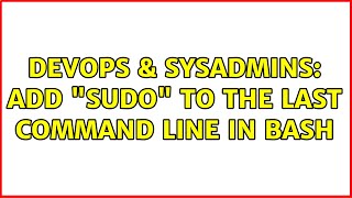 DevOps & SysAdmins: Add sudo to the last command line in bash (2 Solutions!!)