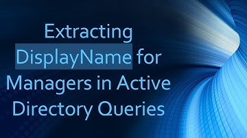 Extracting DisplayName for Managers in Active Directory Queries