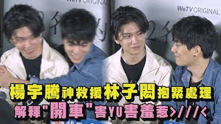 【羞羞】楊宇騰神救援林子閎抱緊處理 解釋'開車'害YU害羞惹