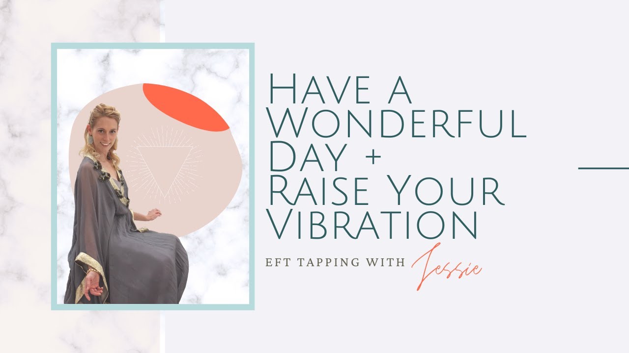 Have a Wonderful Day and Raise your Vibration - EFT Tapping with Jessie ...