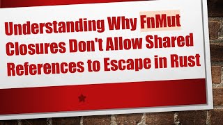 Understanding Why FnMut Closures Don't Allow Shared References to Escape in Rust Details
