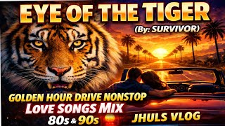 🔥EYE OF THE TIGER (By: SURVIVOR) GOLDEN HOUR DRIVE NONSTOP LOVE SONGS MIX 💥80s & 90s