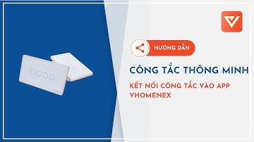 Kết nối công tắc thông minh để điều khiển trên app Vhomenex
