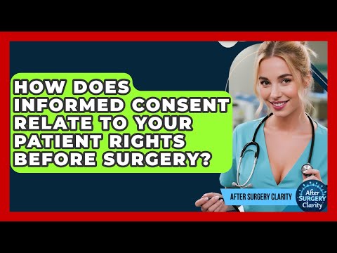 How Does Informed Consent Relate To Your Patient Rights Before Surgery After Surgery Clarity 