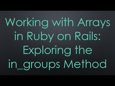 Working with Arrays in Ruby on Rails: Exploring the in_groups Method