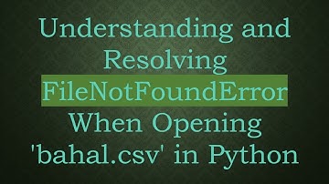 Understanding and Resolving FileNotFoundError When Opening 