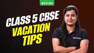 Vacation Tips | Xylem Class 5 CBSE