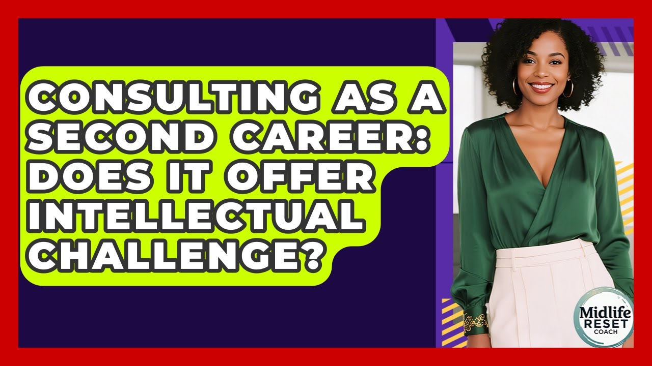 Consulting As A Second Career: Does It Offer Intellectual Challenge? - Midlife Reset Coach