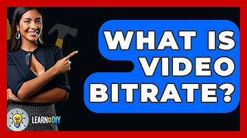 What Is Video Bitrate? - LearnToDIY360.com