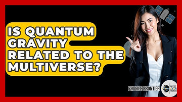 Is Quantum Gravity Related To The Multiverse? - Physics Frontier