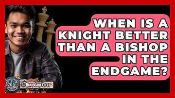 When Is A Knight Better Than A Bishop In The Endgame? - The Board Game Xpert