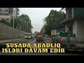 Şuşa şəhərində abadlıq işləri davam edir. Yeni video görüntülər