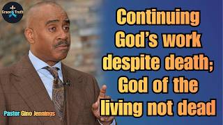 Pastor Gino Jennings – Continuing God’s work despite death; God of the living not dead